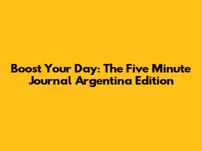 Boost Your Day: The Five Minute Journal Argentina Edition