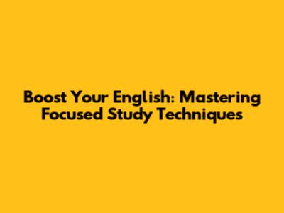 Boost Your English: Mastering Focused Study Techniques