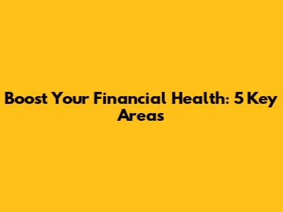 Boost Your Financial Health: 5 Key Areas