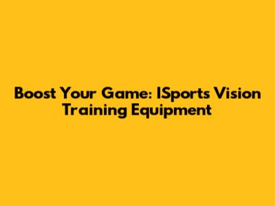 Boost Your Game: ISports Vision Training Equipment