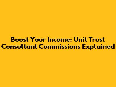 Boost Your Income: Unit Trust Consultant Commissions Explained