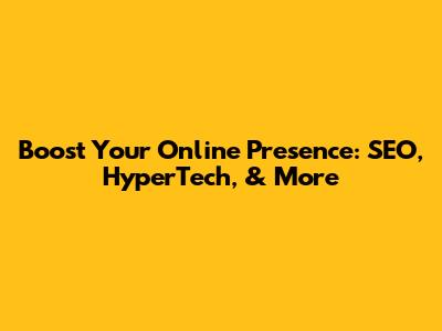 Boost Your Online Presence: SEO, HyperTech, & More