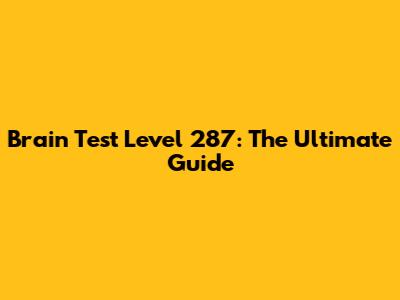 Brain Test Level 287: The Ultimate Guide