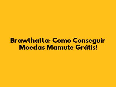Brawlhalla: Como Conseguir Moedas Mamute Grátis!