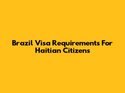 Brazil Visa Requirements For Haitian Citizens