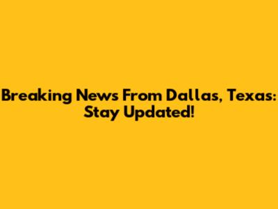 Breaking News From Dallas, Texas: Stay Updated!