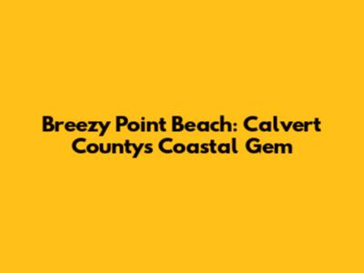 Breezy Point Beach: Calvert County's Coastal Gem