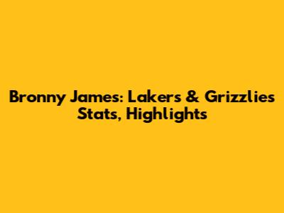 Bronny James: Lakers & Grizzlies Stats, Highlights