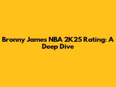 Bronny James NBA 2K25 Rating: A Deep Dive