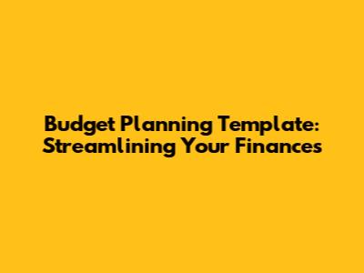 Budget Planning Template: Streamlining Your Finances
