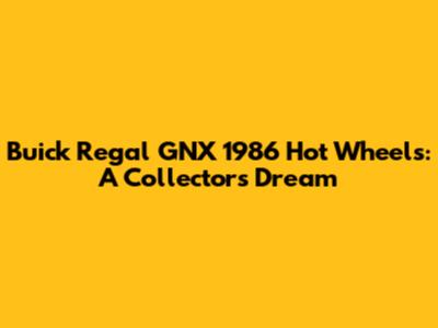 Buick Regal GNX 1986 Hot Wheels: A Collector's Dream