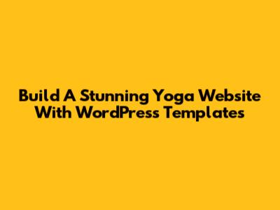 Build A Stunning Yoga Website With WordPress Templates