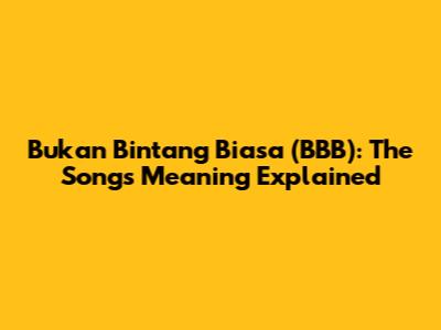 Bukan Bintang Biasa (BBB): The Song's Meaning Explained