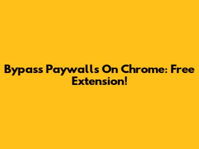 Bypass Paywalls On Chrome: Free Extension!