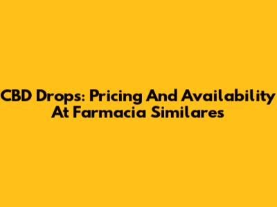 CBD Drops: Pricing And Availability At Farmacia Similares