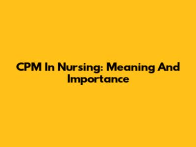 CPM In Nursing: Meaning And Importance