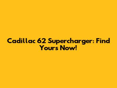 Cadillac 62 Supercharger: Find Yours Now!