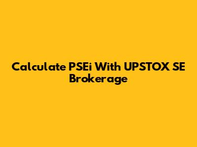 Calculate PSEi With UPSTOX SE Brokerage