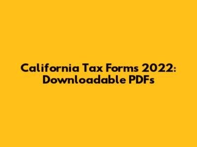 California Tax Forms 2022: Downloadable PDFs