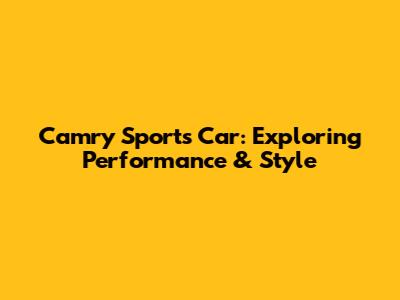 Camry Sports Car: Exploring Performance & Style