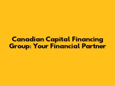 Canadian Capital Financing Group: Your Financial Partner