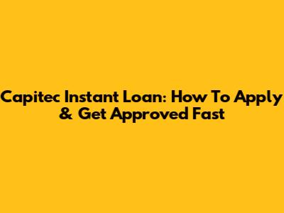 Capitec Instant Loan: How To Apply & Get Approved Fast