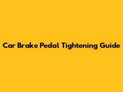 Car Brake Pedal Tightening Guide