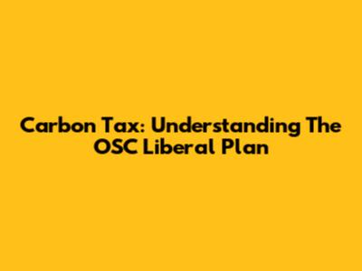 Carbon Tax: Understanding The OSC Liberal Plan