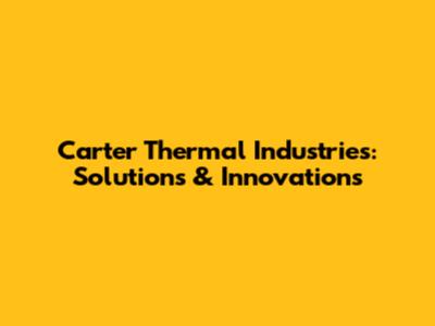 Carter Thermal Industries: Solutions & Innovations