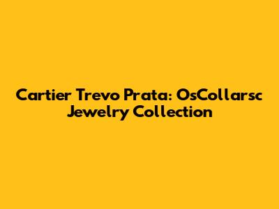 Cartier Trevo Prata: OsCollarsc Jewelry Collection