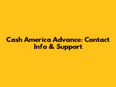 Cash America Advance: Contact Info & Support