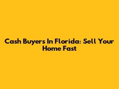Cash Buyers In Florida: Sell Your Home Fast
