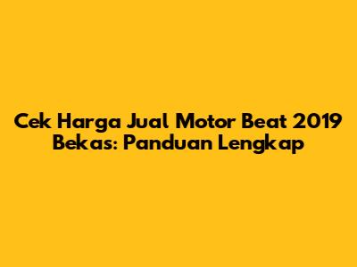 Cek Harga Jual Motor Beat 2019 Bekas: Panduan Lengkap