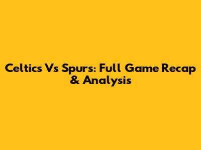 Celtics Vs Spurs: Full Game Recap & Analysis