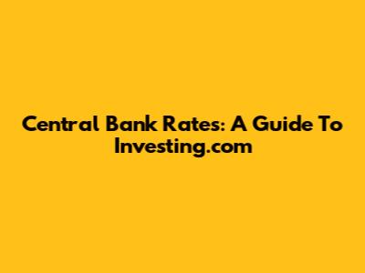 Central Bank Rates: A Guide To Investing.com