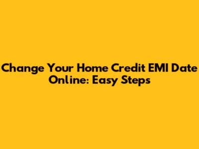 Change Your Home Credit EMI Date Online: Easy Steps