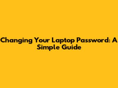 Changing Your Laptop Password: A Simple Guide