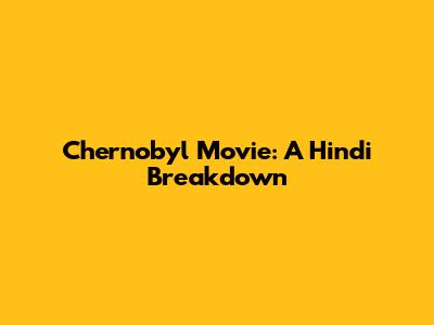Chernobyl Movie: A Hindi Breakdown