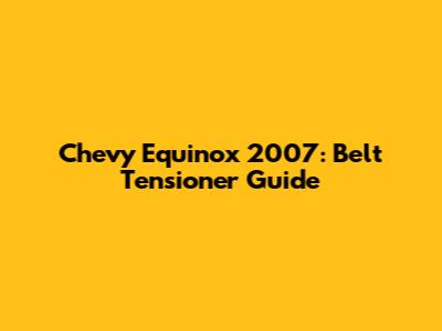 Chevy Equinox 2007: Belt Tensioner Guide