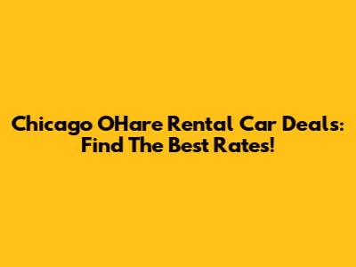 Chicago O'Hare Rental Car Deals: Find The Best Rates!