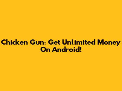 Chicken Gun: Get Unlimited Money On Android!
