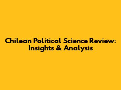 Chilean Political Science Review: Insights & Analysis