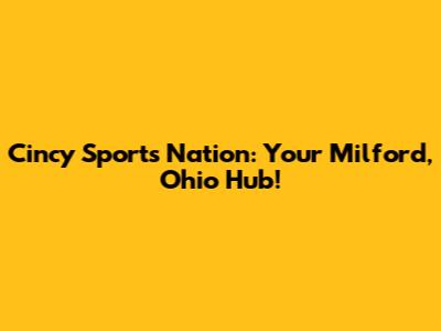 Cincy Sports Nation: Your Milford, Ohio Hub!