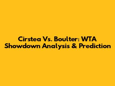 Cirstea Vs. Boulter: WTA Showdown Analysis & Prediction