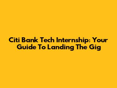 Citi Bank Tech Internship: Your Guide To Landing The Gig