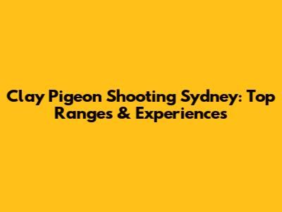 Clay Pigeon Shooting Sydney: Top Ranges & Experiences