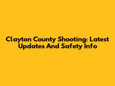 Clayton County Shooting: Latest Updates And Safety Info