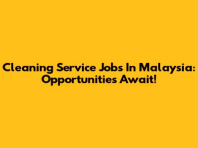 Cleaning Service Jobs In Malaysia: Opportunities Await!