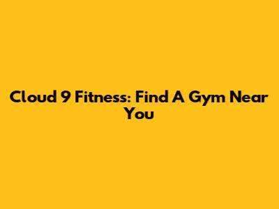 Cloud 9 Fitness: Find A Gym Near You
