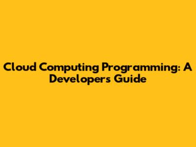Cloud Computing Programming: A Developer's Guide